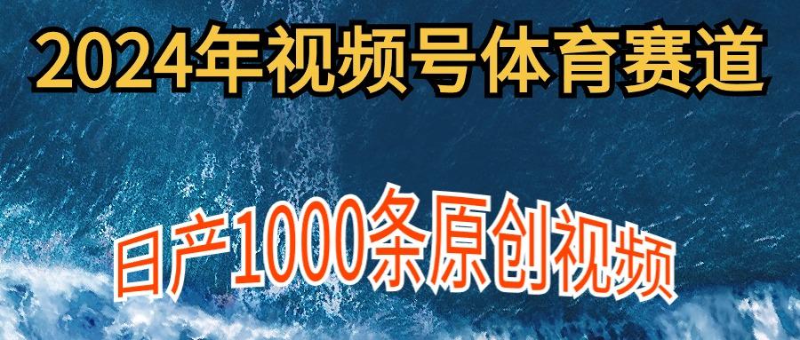 (9810期)2024年体育赛道视频号，新手轻松操作， 日产1000条原创视频,多账号多撸分成-泱泱学习社