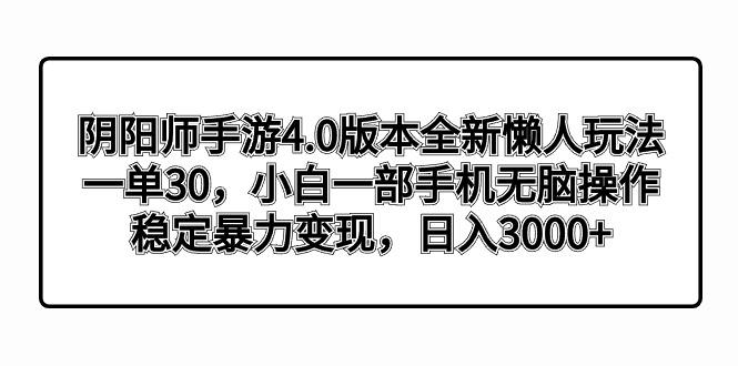阴阳师手游4.0版本全新懒人玩法，一单30，小白一部手机无脑操作，稳定暴…-泱泱学习社