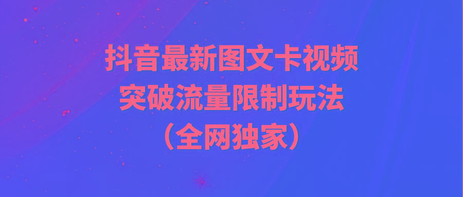 (9650期)抖音最新图文卡视频 突破流量限制玩法-泱泱学习社