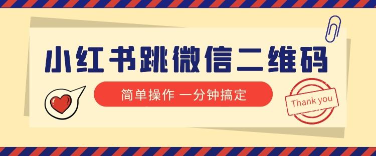 小红书引流来了！小红书跳微信二维码，1分钟操作即可完成所有步骤-泱泱学习社
