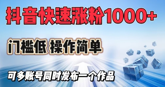 抖音快速涨1000+粉，门槛低操作简单，可多账号同时发布一个作品-泱泱学习社