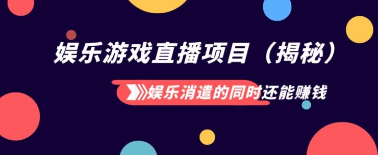 娱乐消遣的同时还能赚钱娱乐游戏直播项目（揭秘）-泱泱学习社