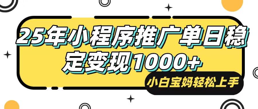 25年最新风口，小程序自动推广，，稳定日入1000+，小白轻松上手-泱泱学习社