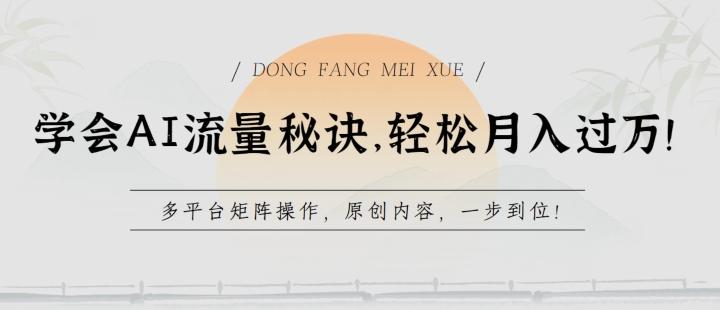 学会AI流量秘诀，轻松月入过w，多平台矩阵操作，原创内容，一步到位【揭秘】-泱泱学习社