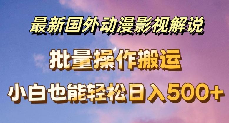 最新国外动漫影视解说，批量下载自动翻译，小白也能轻松日入500+【揭秘】-泱泱学习社