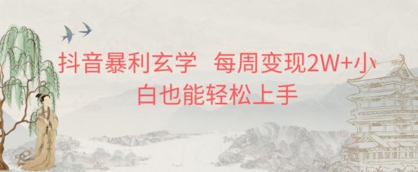 抖音暴利玄学，每周变现2W+小白也能轻松上手-泱泱学习社