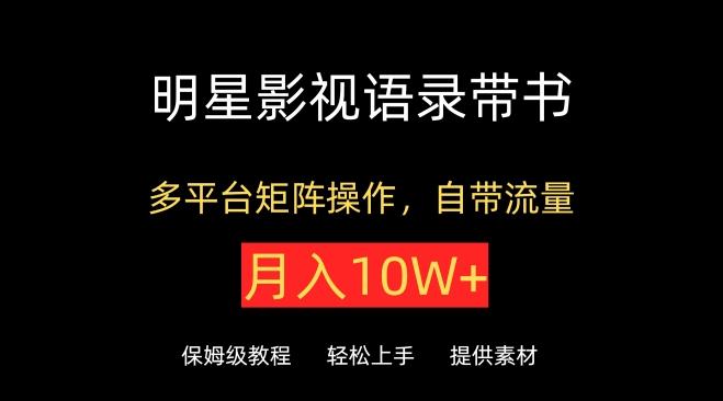 明星影视语录带书，抖音快手小红书视频号多平台矩阵操作，自带流量，月入10W+【揭秘】-泱泱学习社