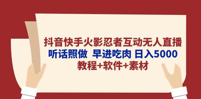 抖音快手火影忍者互动无人直播 听话照做  早进吃肉 日入5000+教程+软件…-泱泱学习社