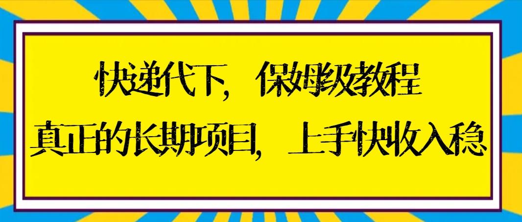 快递代下保姆级教程，真正的长期项目，上手快收入稳【实操+渠道】-泱泱学习社
