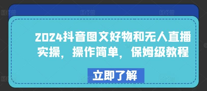 2024抖音图文好物和无人直播实操，操作简单，保姆级教程-泱泱学习社