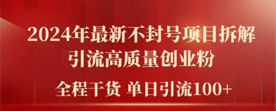 2024年最新不封号项目拆解引流高质量创业粉，全程干货单日轻松引流100+【揭秘】-泱泱学习社