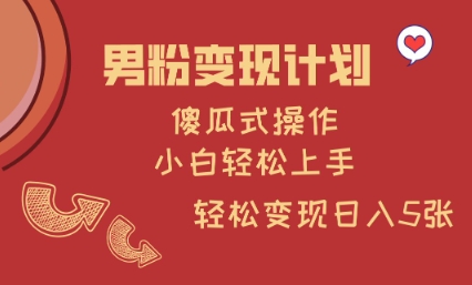男粉变现计划，傻瓜式操作，小白轻松日入多张【揭秘】-泱泱学习社