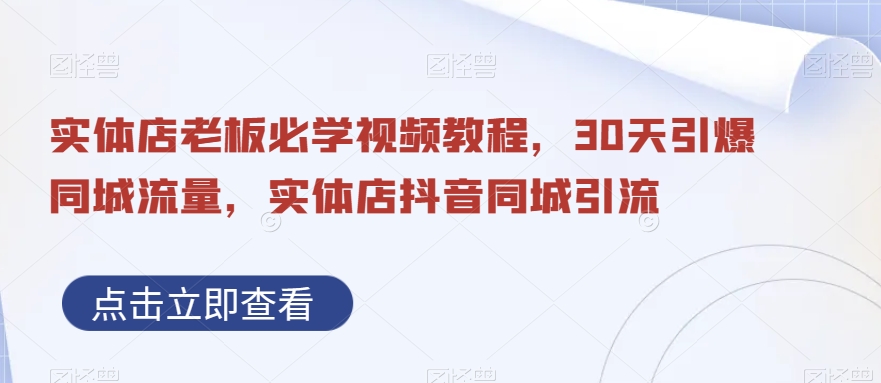 实体店老板必学视频教程，30天引爆同城流量，实体店抖音同城引流-泱泱学习社