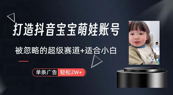 打造抖音宝宝账号，一条广告2W，大部分人忽略的超级赛道，小白简单入手-泱泱学习社