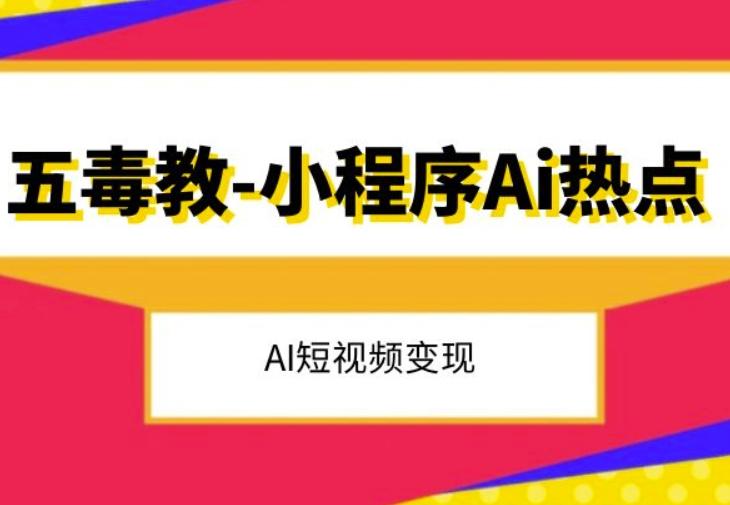 五毒教抖音小程序Ai热点，Al短视频变现-泱泱学习社