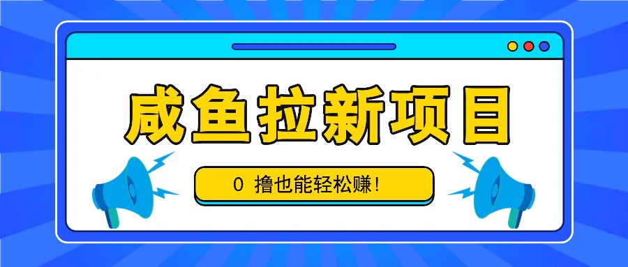 咸鱼拉新项目，拉新一单6-9元，0撸也能轻松赚，白撸几十几百！-泱泱学习社