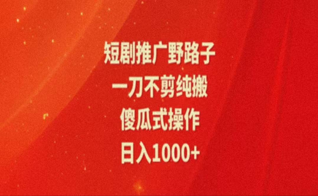 暑假风口项目，短剧推广全新玩法，一刀不剪纯搬运，轻松日入1000+-泱泱学习社