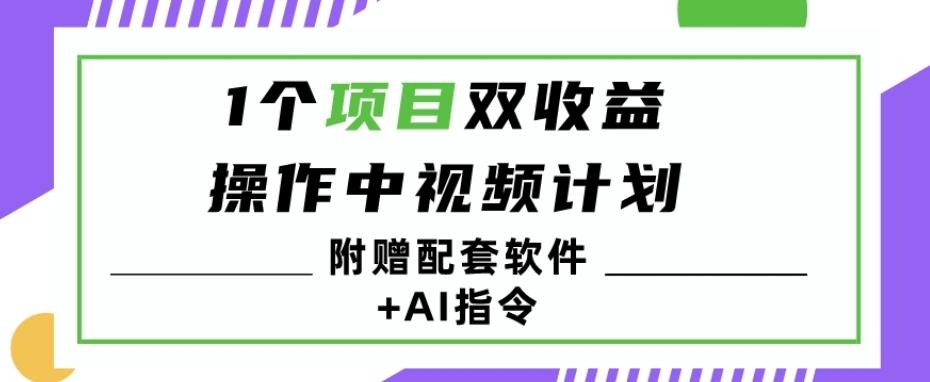 1个项目双收益？操作中视频计划1天最高3100+收益？（附赠配套软件+AI指令）-泱泱学习社