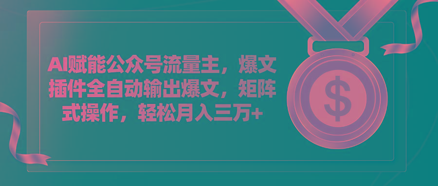 AI赋能公众号流量主，插件输出爆文，矩阵式操作，轻松月入三万+-泱泱学习社