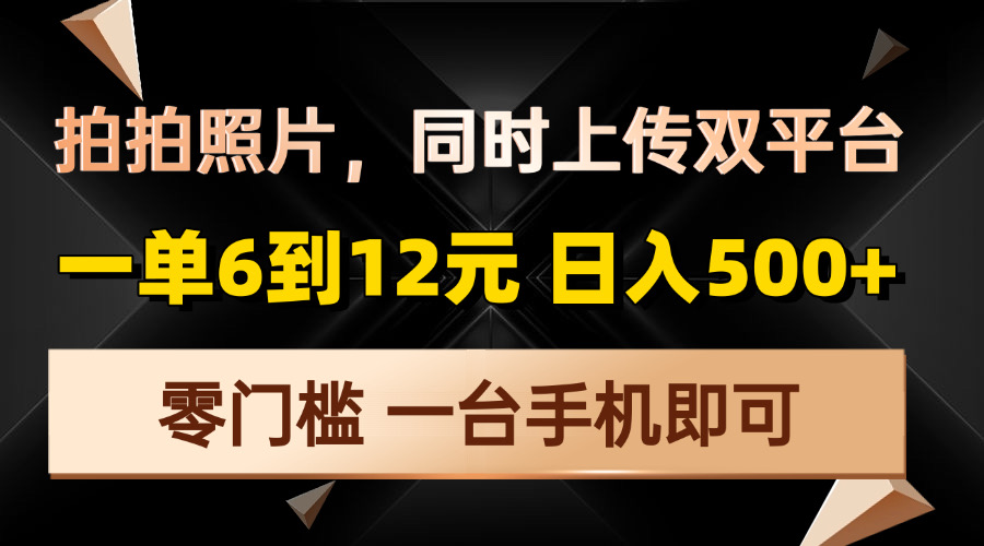 拍拍照片，同时上传双平台，一单6到12元，轻轻松松日入500+，零门槛，…-泱泱学习社