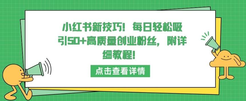 小红书新技巧，每日轻松吸引50+高质量创业粉丝，附详细教程【揭秘】-泱泱学习社