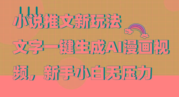 (9555期)小说推文新玩法，文字一键生成AI漫画视频，新手小白无压力-泱泱学习社