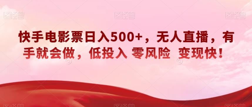 快手电影票日入500+，无人直播，有手就会做，低投入零风险变现快！【揭秘】-泱泱学习社