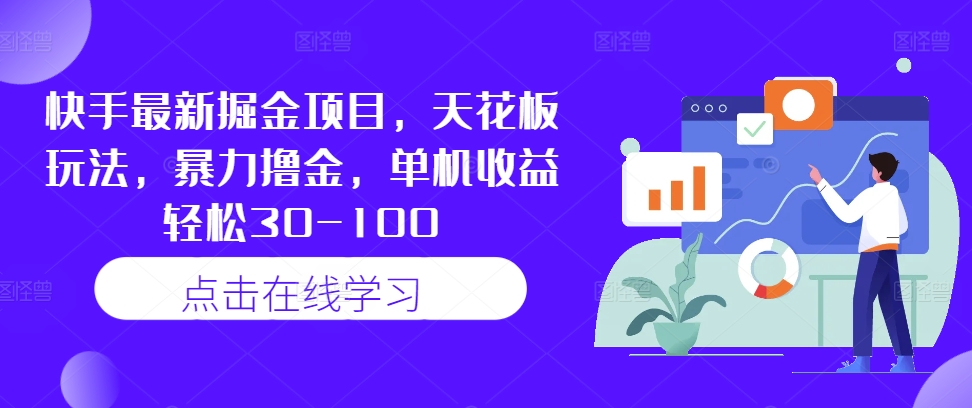 快手最新掘金项目，天花板玩法，暴力撸金，单机收益轻松30-100-泱泱学习社