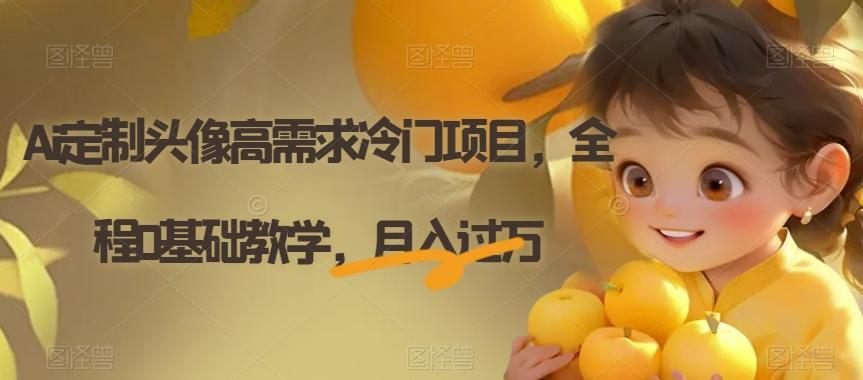 Ai定制头像高需求冷门项目，全程0基础教学，月入过万【揭秘】-泱泱学习社