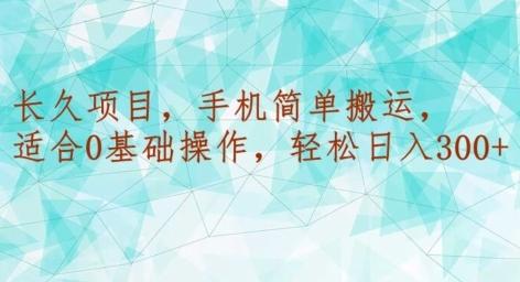 长久项目，手机简单搬运，适合0基础操作，轻松日入300+-泱泱学习社