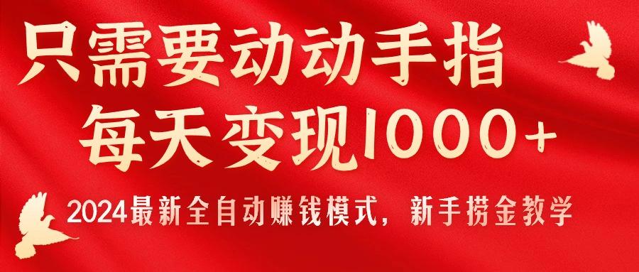 只需要动动手指，每天变现1000+，2024最新全自动赚钱模式，新手捞金教学！-泱泱学习社
