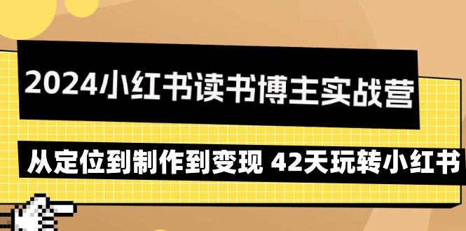 2024小红书读书博主实战营：从定位到制作到变现 42天玩转小红书-泱泱学习社