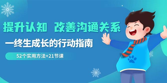 提升认知改善沟通关系，一终生成长的行动指南 52个实用方法+21节课-泱泱学习社