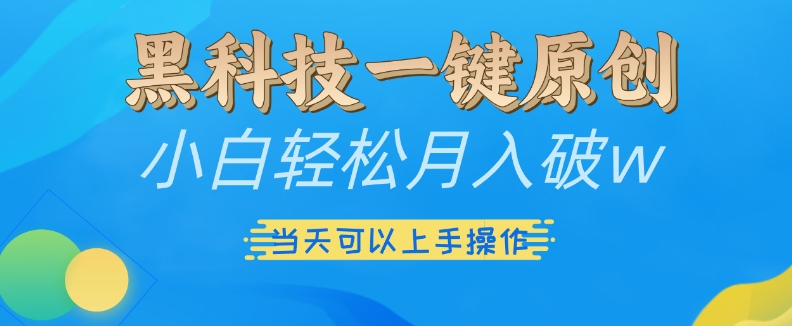 黑科技一键原创小白轻松月入破w，三当天可以上手操作【揭秘】-泱泱学习社