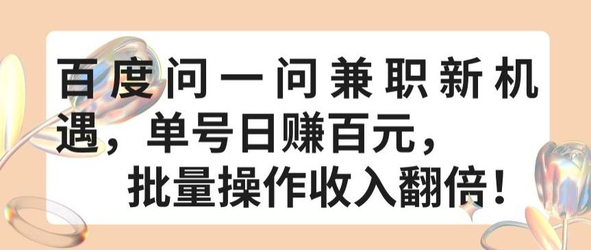 百度问一问兼职新机遇，单号日赚百元，批量操作收入翻倍【揭秘】-泱泱学习社