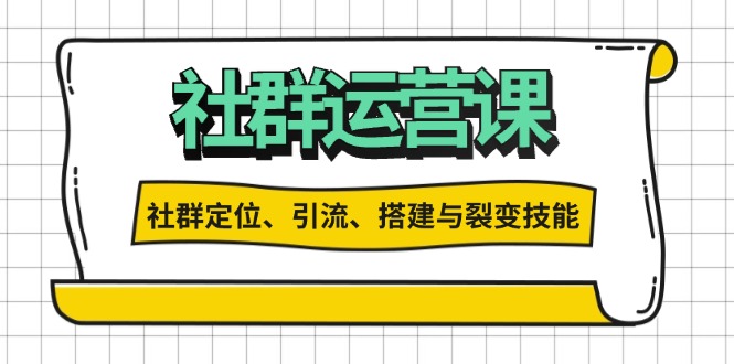 社群运营打卡计划：解锁社群定位、引流、搭建与裂变技能-泱泱学习社