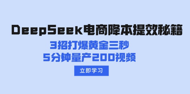 DeepSeek电商降本提效秘籍：3招打爆黄金三秒，5分钟量产200视频-泱泱学习社