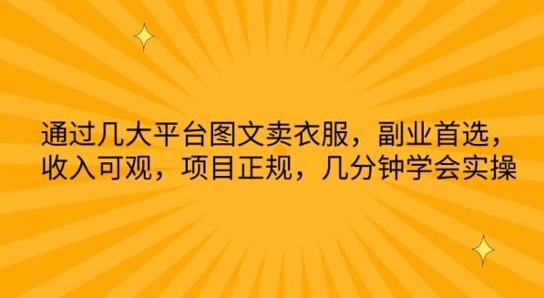 通过几大平台图文卖衣服，副业首选，收入可观，项目正规，几分钟学会实操【揭秘】-泱泱学习社