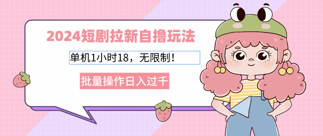 2024短剧拉新自撸玩法。单机1小时18，无限制，批量操作日入过千-泱泱学习社