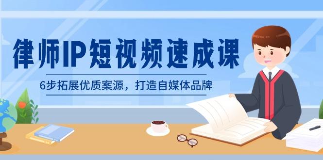 律师-IP短视频速成课，6步拓展优质案源，打造自媒体品牌(无水印)-泱泱学习社