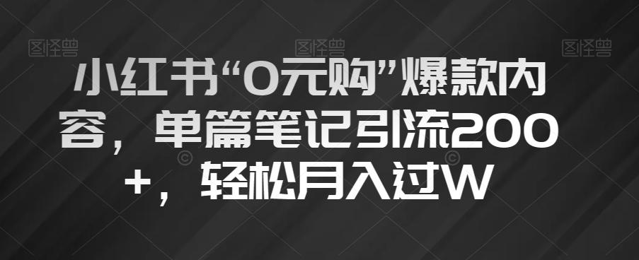 小红书“0元购”爆款内容，单篇笔记引流200+，轻松月入过W【揭秘】-泱泱学习社