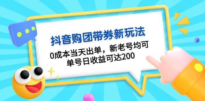 抖音购团带券，0成本当天出单，新老号均可，单号日收益可达200-泱泱学习社