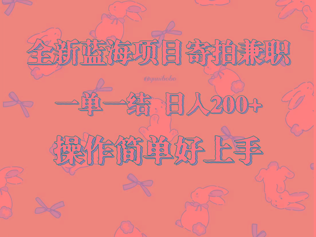 全新蓝海项目寄拍兼职，日入200+，操作简单好上手。-泱泱学习社