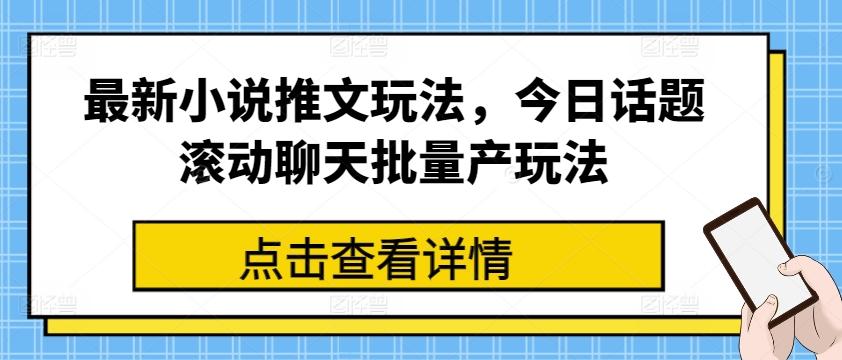 最新小说推文玩法，今日话题滚动聊天批量产玩法-泱泱学习社