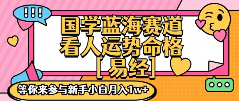 国学蓝海赋能赛道，零基础学习，手把手教学独一份新手小白月入1W+【揭秘】-泱泱学习社