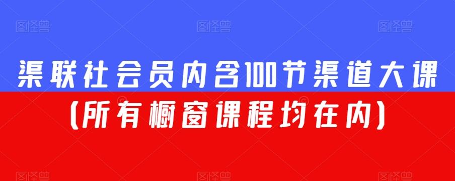 渠联社会员内含100节渠道大课（所有橱窗课程均在内）-泱泱学习社