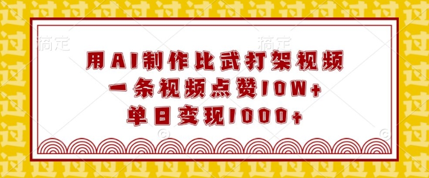 用AI制作比武打架视频，一条视频点赞10W+，单日变现1k【揭秘】-泱泱学习社