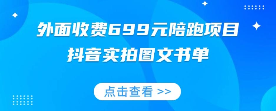 外面收费699元陪跑项目，抖音实拍图文书单，图文带货全攻略-泱泱学习社