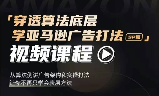 穿透算法底层，学亚马逊广告打法SP篇，从算法侧讲广告架构和实操打法，让你不再只学会表层方法-泱泱学习社