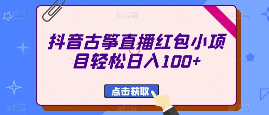 抖音古筝直播红包小项目轻松日入100+-泱泱学习社